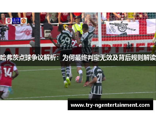 哈弗茨点球争议解析：为何最终判定无效及背后规则解读