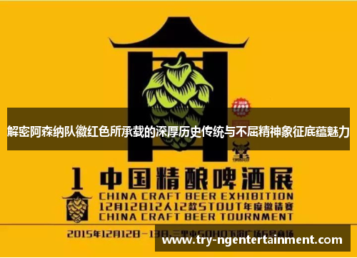 解密阿森纳队徽红色所承载的深厚历史传统与不屈精神象征底蕴魅力