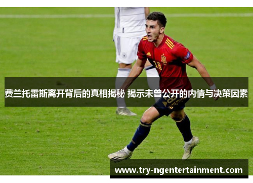 费兰托雷斯离开背后的真相揭秘 揭示未曾公开的内情与决策因素