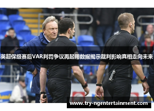 英超保级赛后VAR判罚争议再起用数据揭示裁判影响真相走向未来 英超保级赛后VAR判罚争议再起用数据揭示裁判影响真相走向未来